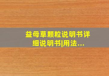 益母草颗粒说明书详细说明书|用法...